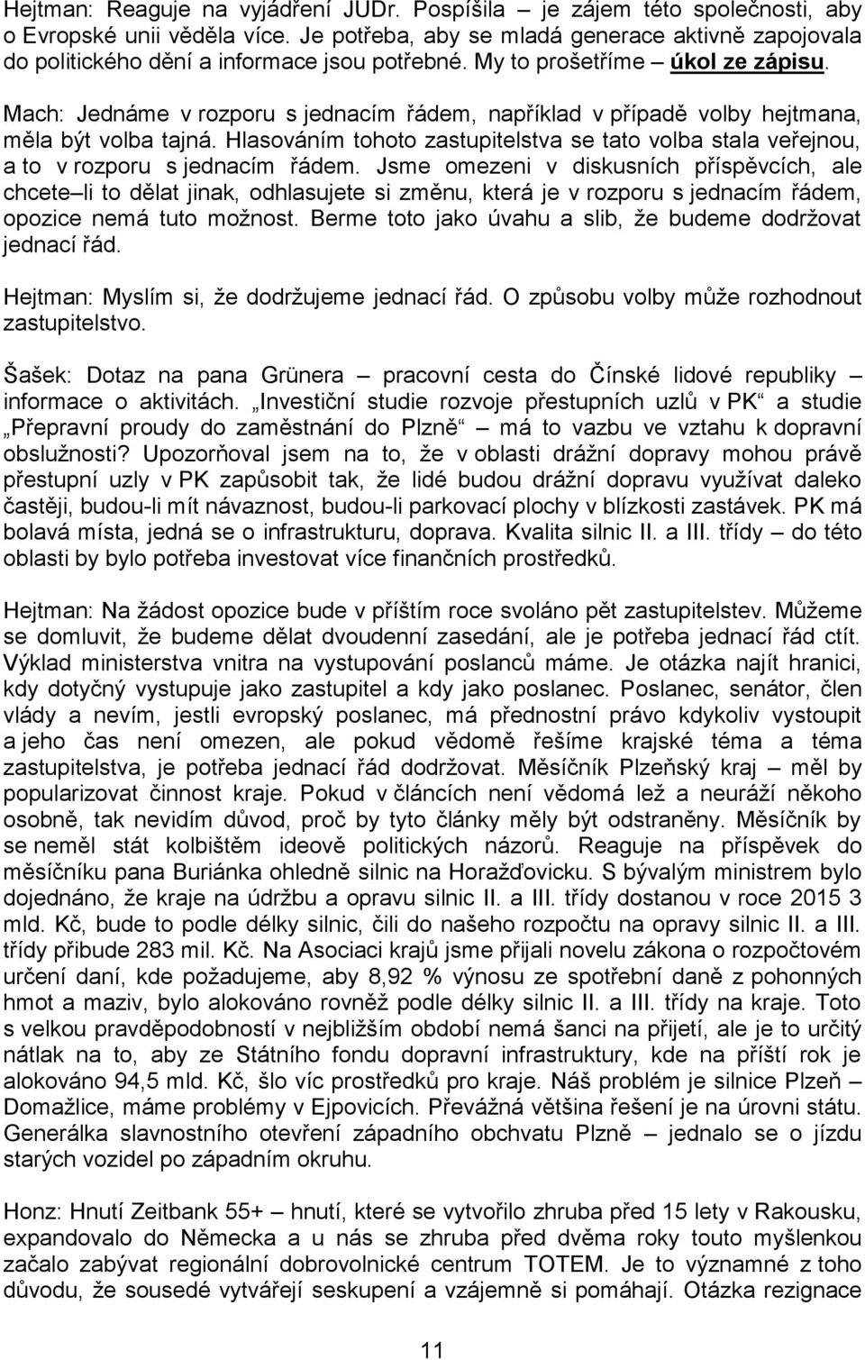 Mach: Jednáme v rozporu s jednacím řádem, například v případě volby hejtmana, měla být volba tajná. Hlasováním tohoto zastupitelstva se tato volba stala veřejnou, a to v rozporu s jednacím řádem.