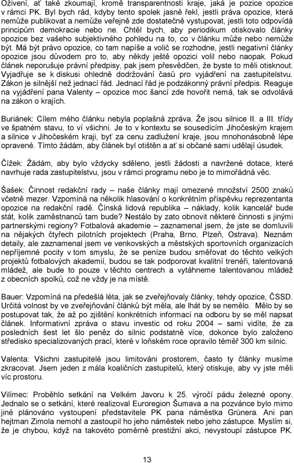 Chtěl bych, aby periodikum otiskovalo články opozice bez vašeho subjektivného pohledu na to, co v článku může nebo nemůže být.