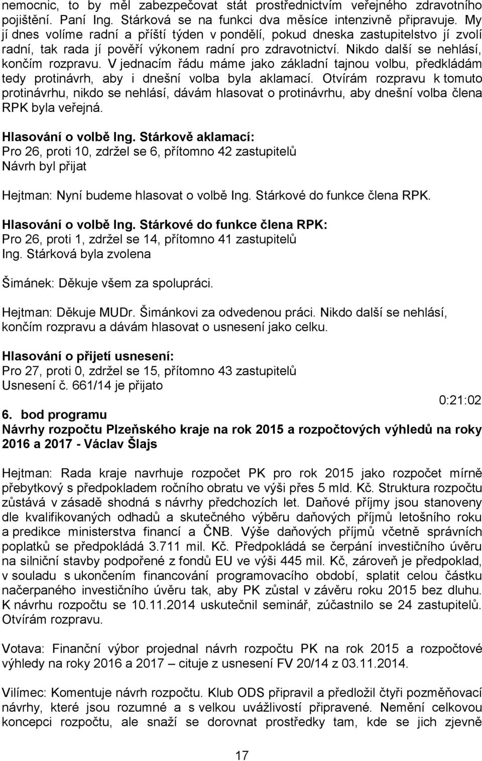 V jednacím řádu máme jako základní tajnou volbu, předkládám tedy protinávrh, aby i dnešní volba byla aklamací.