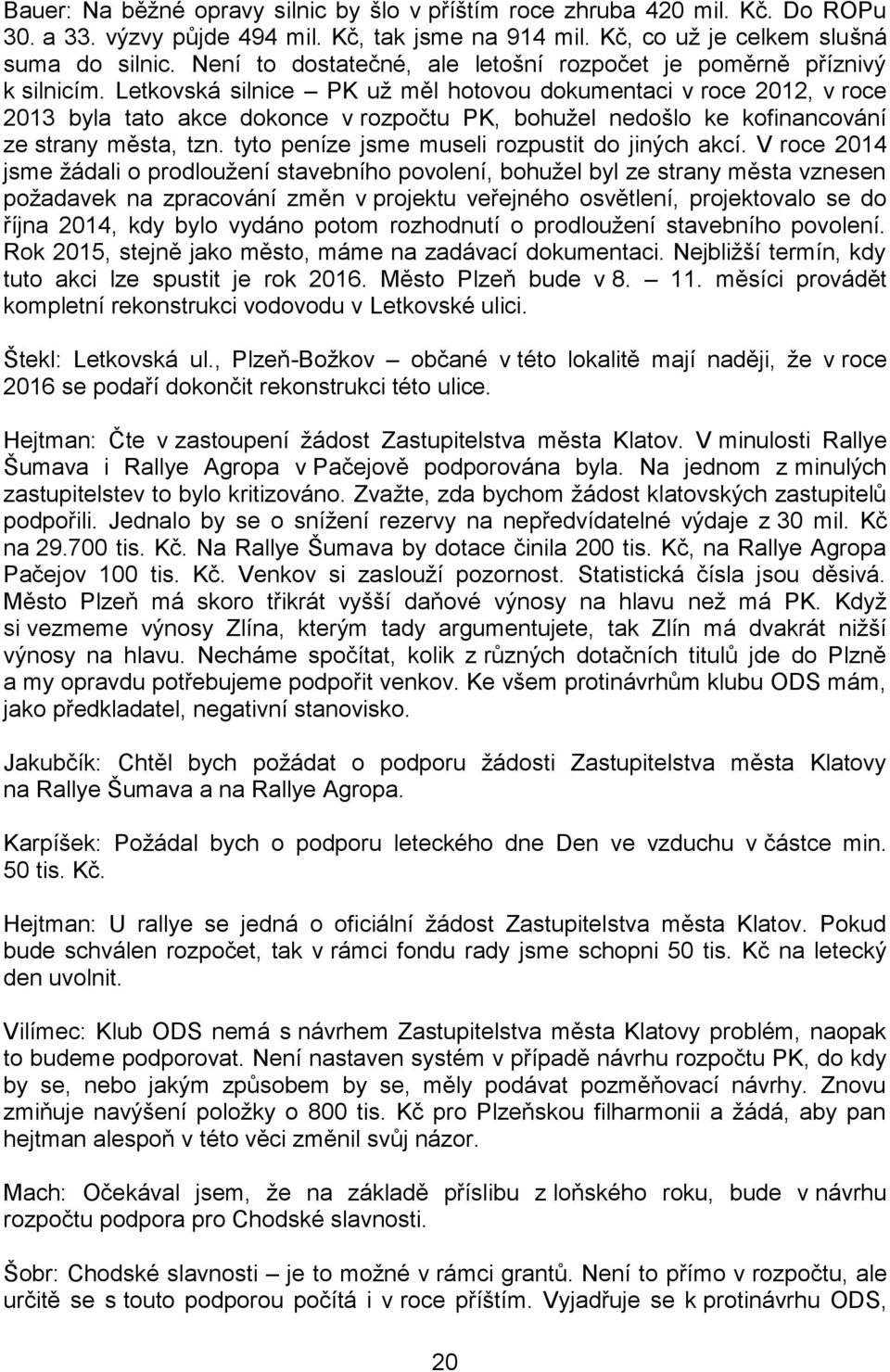 Letkovská silnice PK už měl hotovou dokumentaci v roce 2012, v roce 2013 byla tato akce dokonce v rozpočtu PK, bohužel nedošlo ke kofinancování ze strany města, tzn.