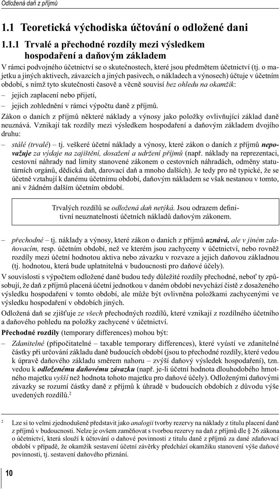 přijetí, jejich zohlednění v rámci výpočtu daně z příjmů. Zákon o daních z příjmů některé náklady a výnosy jako položky ovlivňující základ daně neuznává.