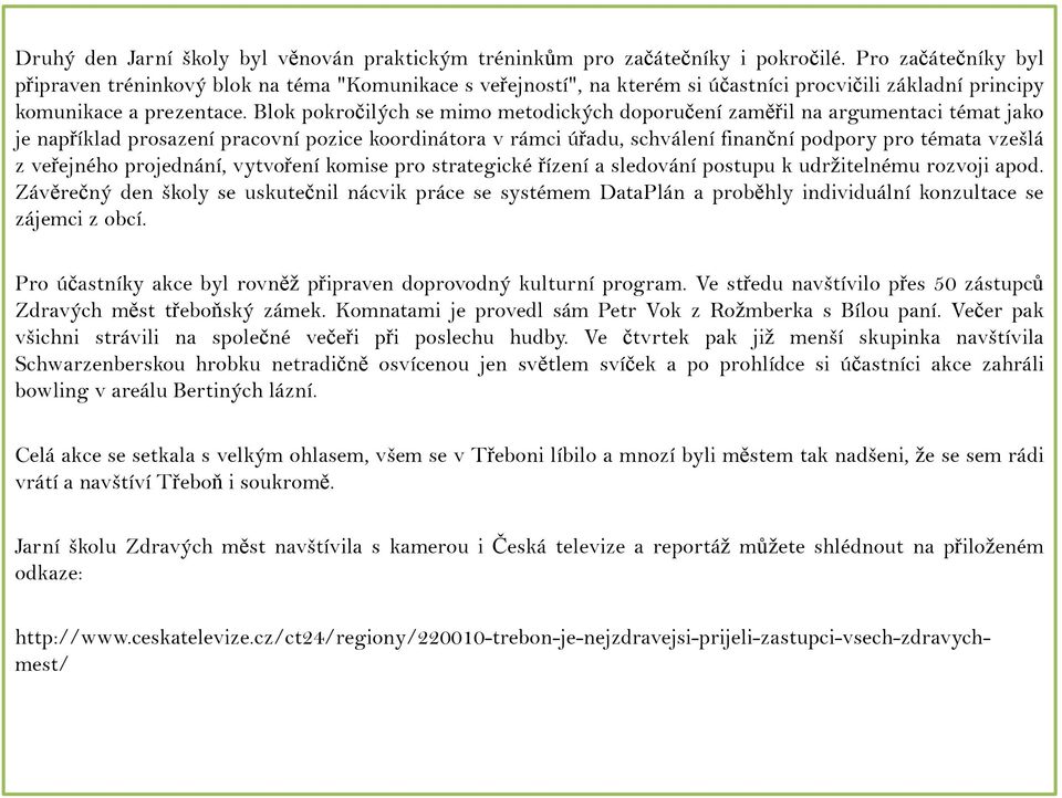 Blok pokročilých se mimo metodických doporučení zaměřil na argumentaci témat jako je například prosazení pracovní pozice koordinátora v rámci úřadu, schválení finanční podpory pro témata vzešlá z