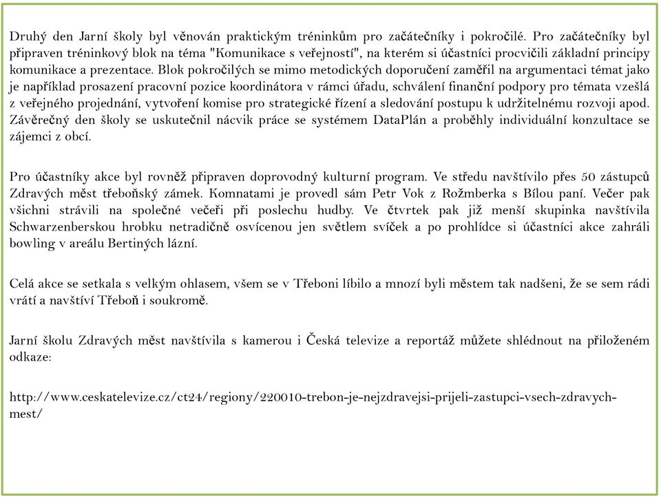 Blok pokročilých se mimo metodických doporučení zaměřil na argumentaci témat jako je například prosazení pracovní pozice koordinátora v rámci úřadu, schválení finanční podpory pro témata vzešlá z