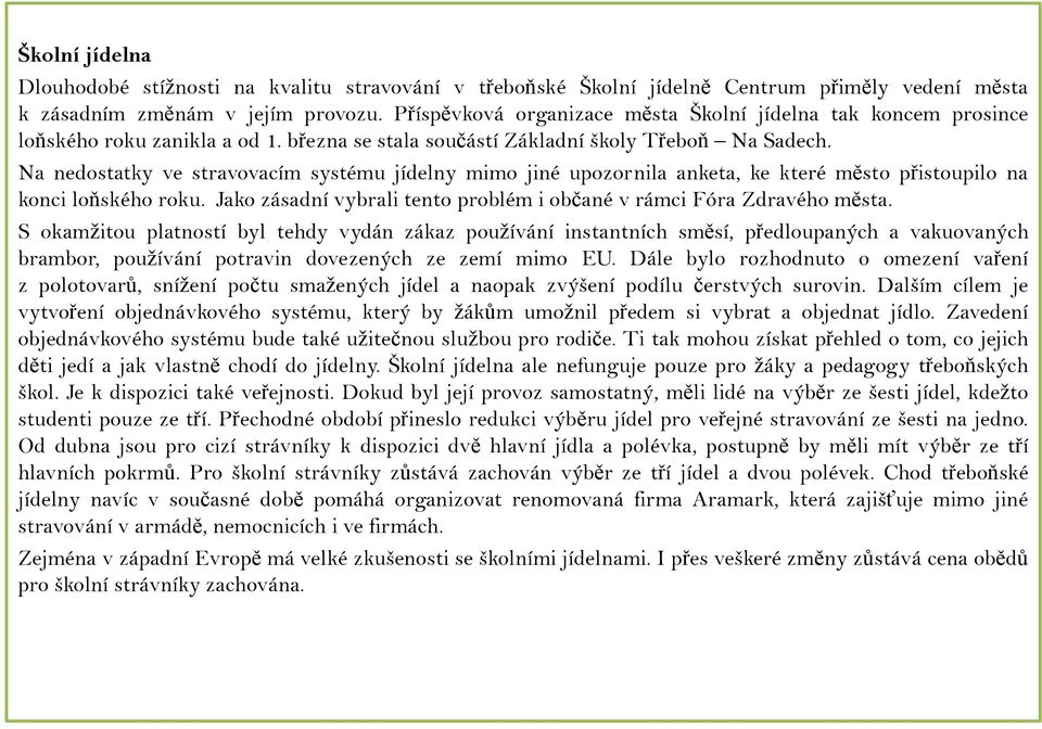 Na nedostatky ve stravovacím systému jídelny mimo jiné upozornila anketa, ke které město přistoupilo na konci loňského roku. Jako zásadní vybrali tento problém i občané v rámci Fóra Zdravého města.