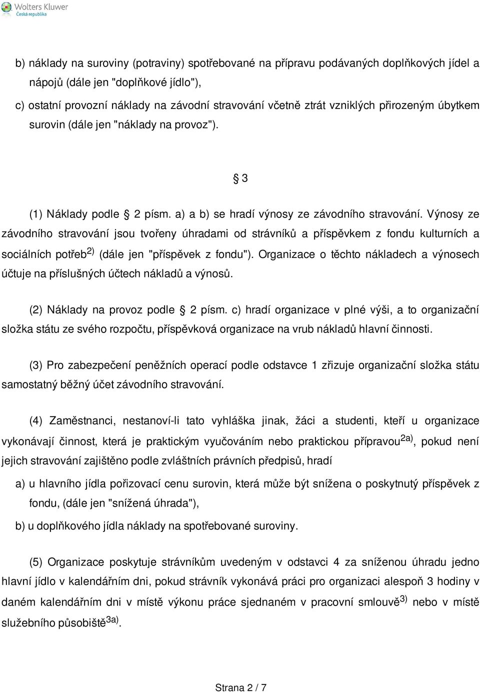 Výnosy ze závodního stravování jsou tvořeny úhradami od strávníků a příspěvkem z fondu kulturních a sociálních potřeb 2) (dále jen "příspěvek z fondu").