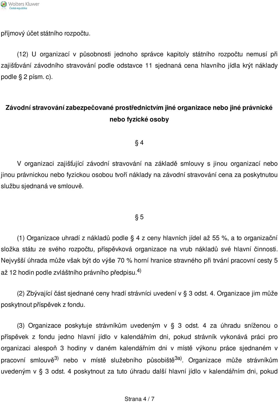 Závodní stravování zabezpečované prostřednictvím jiné organizace nebo jiné právnické nebo fyzické osoby 4 V organizaci zajišťující závodní stravování na základě smlouvy s jinou organizací nebo jinou