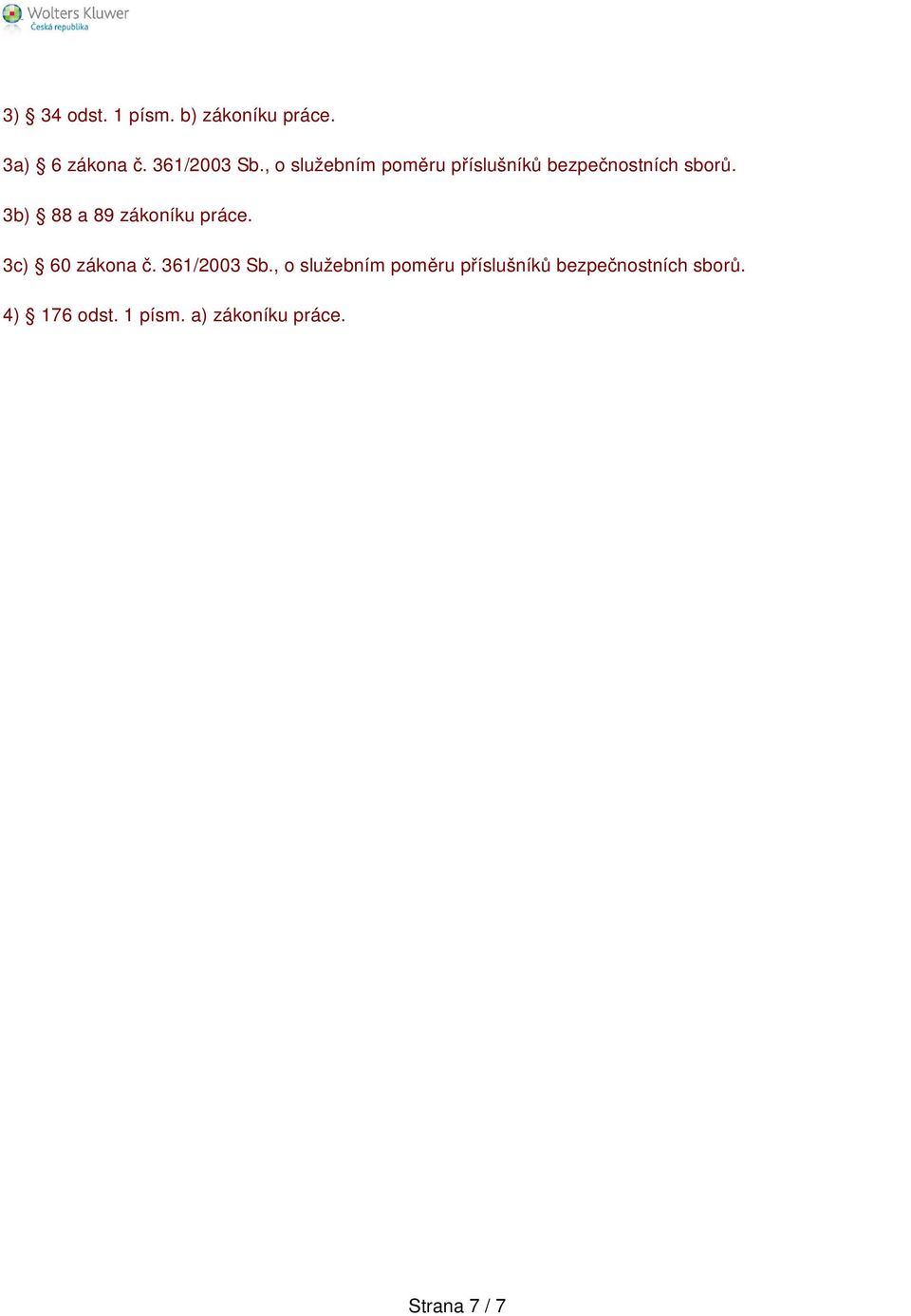 3b) 88 a 89 zákoníku práce. 3c) 60 zákona č. 361/2003 Sb. 4) 176 odst.