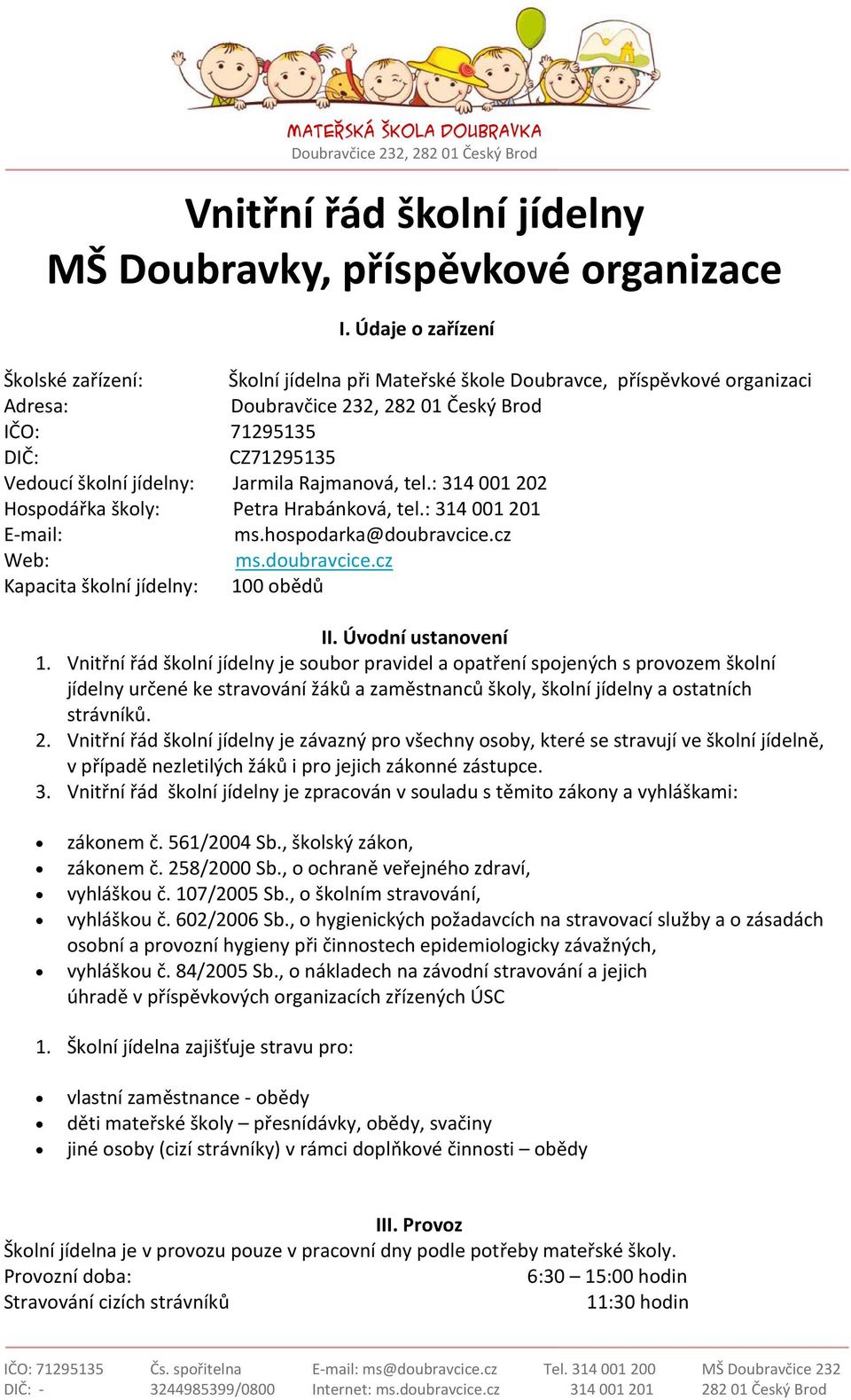 : 314 001 202 Hospodářka školy: Petra Hrabánková, tel.: E-mail: ms.hospodarka@doubravcice.cz Web: ms.doubravcice.cz Kapacita školní jídelny: 100 obědů II. Úvodní ustanovení 1.