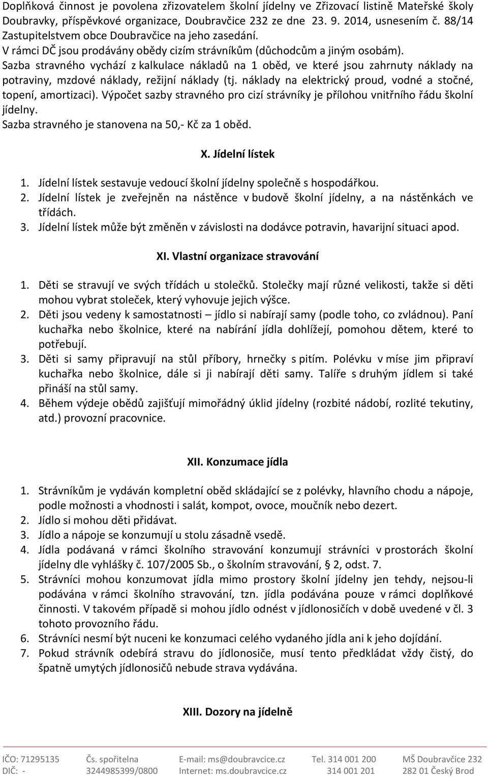 Sazba stravného vychází z kalkulace nákladů na 1 oběd, ve které jsou zahrnuty náklady na potraviny, mzdové náklady, režijní náklady (tj.