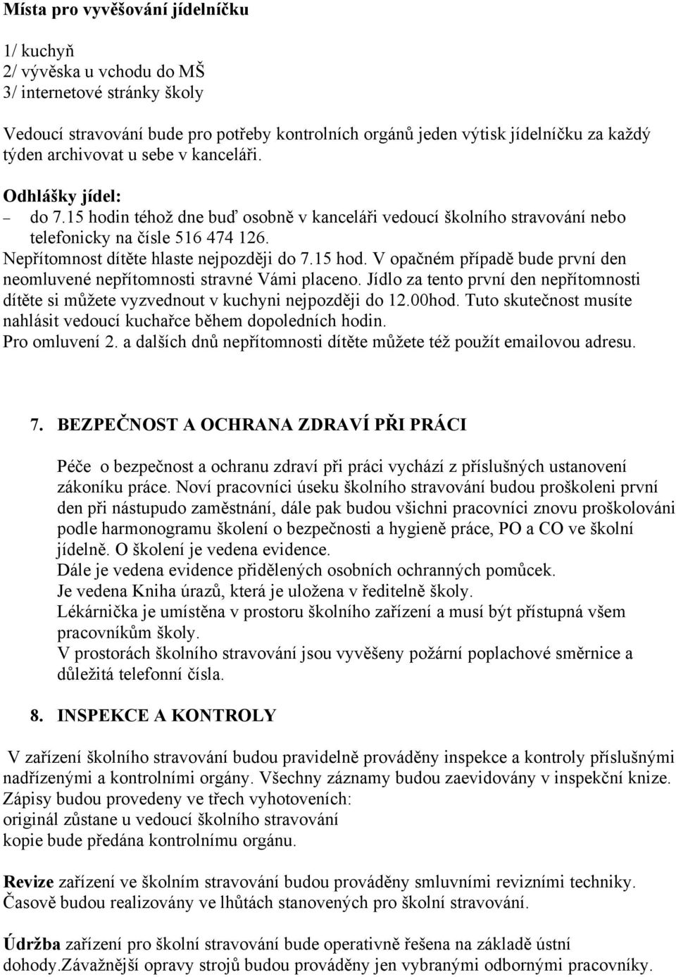 Nepřítomnost dítěte hlaste nejpozději do 7.15 hod. V opačném případě bude první den neomluvené nepřítomnosti stravné Vámi placeno.