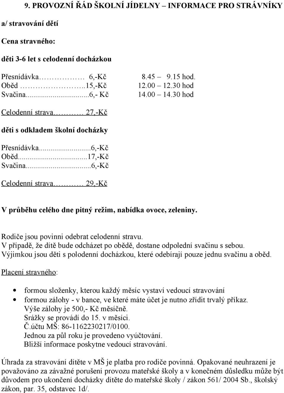 ..6,-Kč Celodenní strava 29,-Kč V průběhu celého dne pitný režim, nabídka ovoce, zeleniny. Rodiče jsou povinni odebrat celodenní stravu.