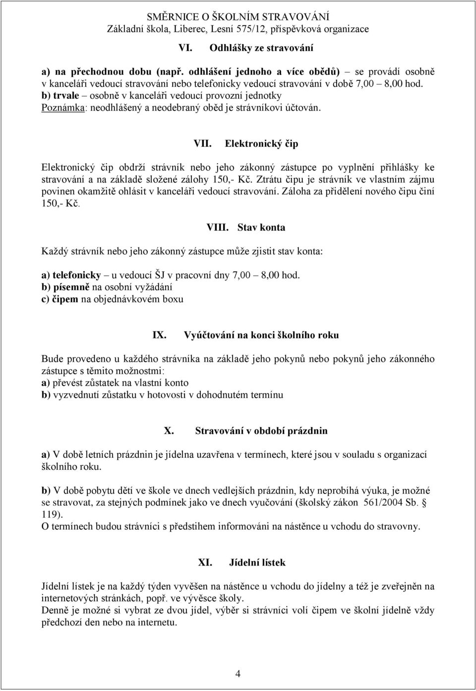 Elektronický čip Elektronický čip obdrží strávník nebo jeho zákonný zástupce po vyplnění přihlášky ke stravování a na základě složené zálohy 150,- Kč.