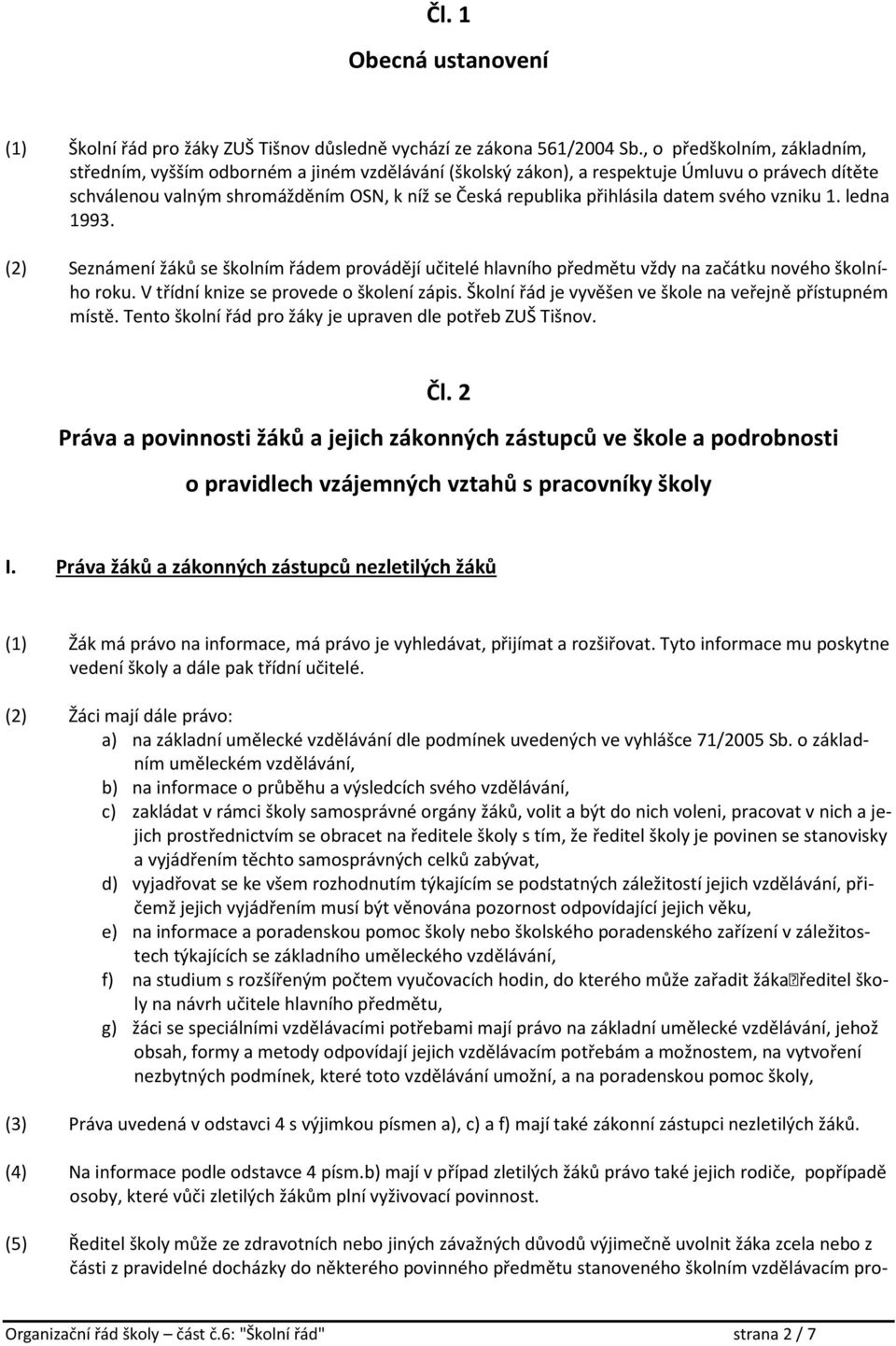 datem svého vzniku 1. ledna 1993. (2) Seznámení žáků se školním řádem provádějí učitelé hlavního předmětu vždy na začátku nového školního roku. V třídní knize se provede o školení zápis.