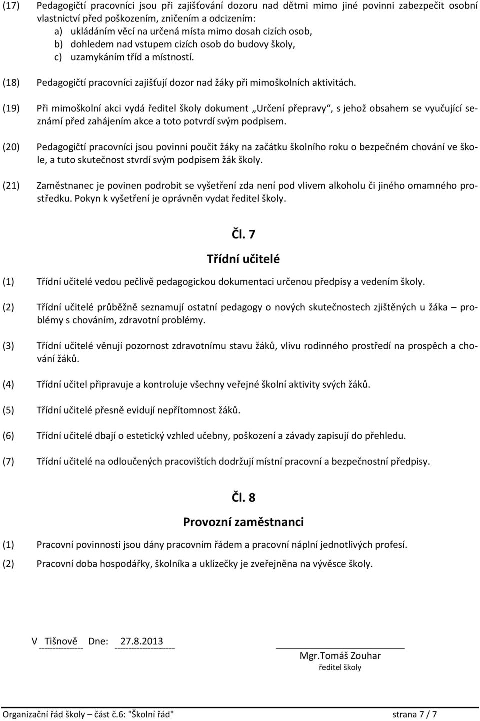 (19) Při mimoškolní akci vydá ředitel školy dokument Určení přepravy, s jehož obsahem se vyučující seznámí před zahájením akce a toto potvrdí svým podpisem.