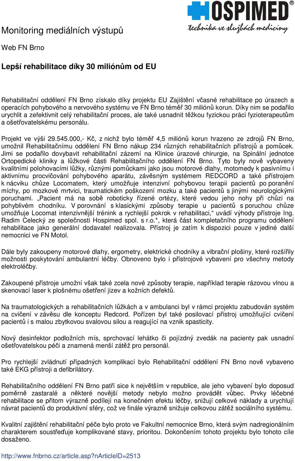 000,- K, z nichž bylo tém 4,5 milión korun hrazeno ze zdroj FN Brno, umožnil Rehabilitanímu oddlení FN Brno nákup 234 rzných rehabilitaních pístroj a pomcek.