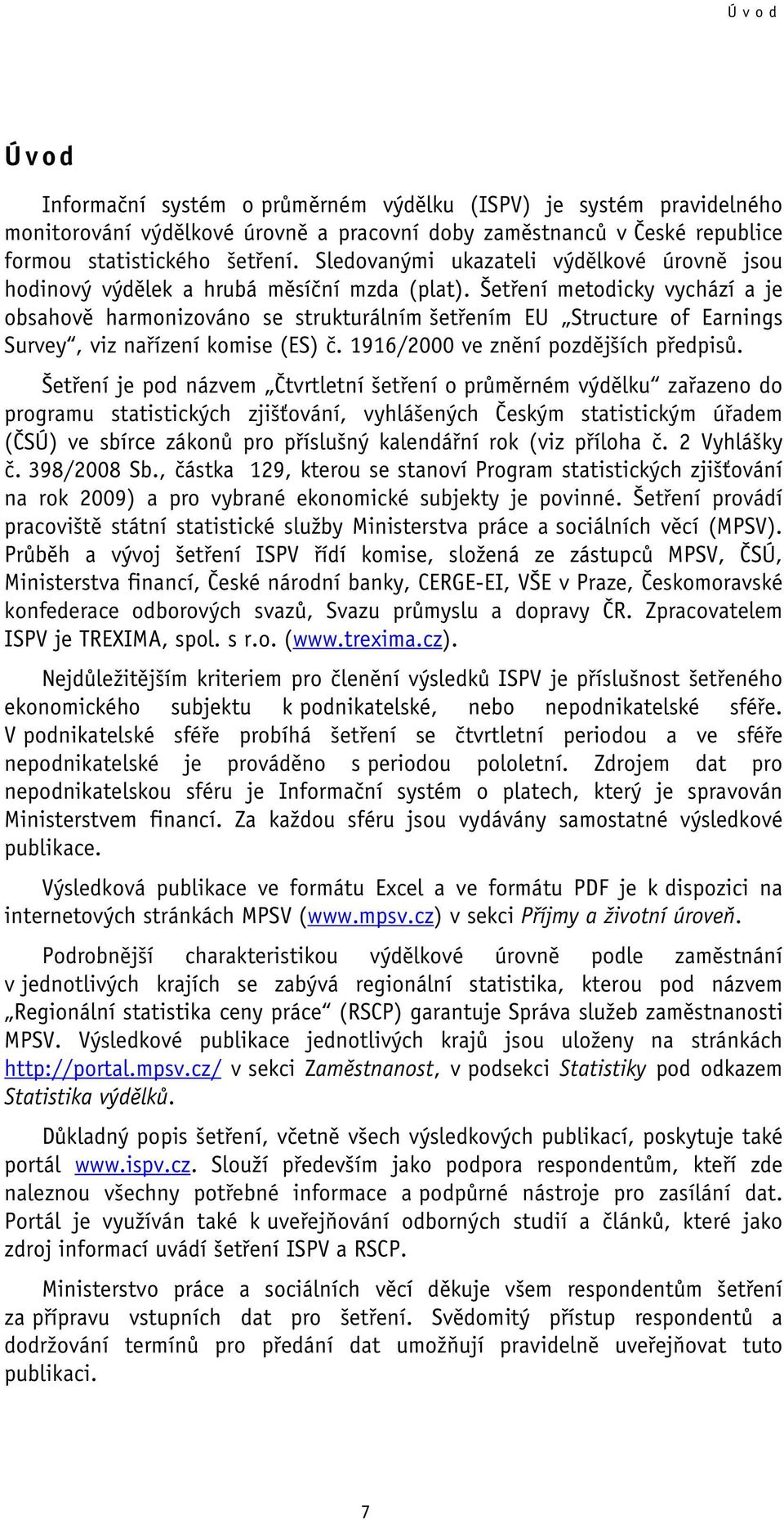 Šetření metodicky vychází a je obsahově harmonizováno se strukturálním šetřením EU Structure of Earnings Survey, viz nařízení komise (ES) č. 1916/2000 ve znění pozdějších předpisů.