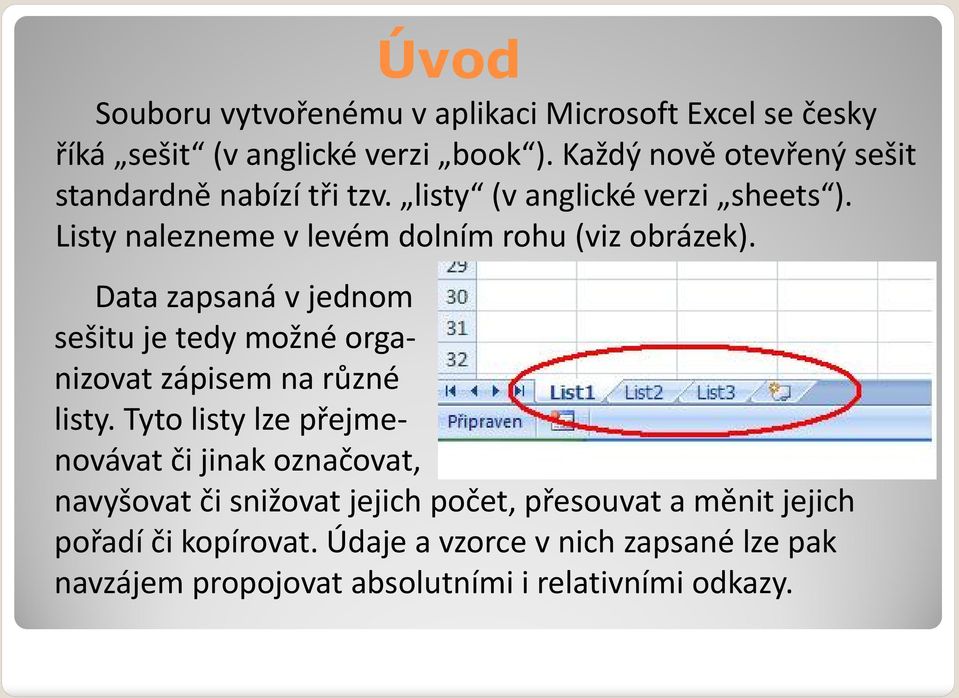 Listy nalezneme vlevém dolním rohu (viz obrázek). Data zapsaná v jednom sešitu je tedy možné organizovat zápisem na různé listy.