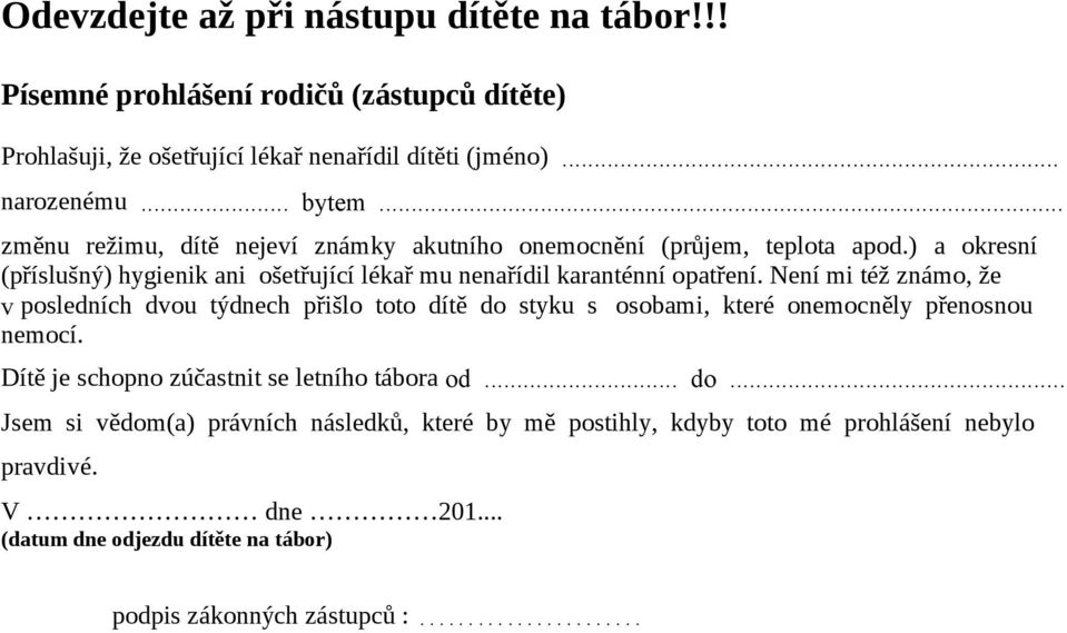 Není mi též známo, že v posledních dvou týdnech přišlo toto dítě do styku s osobami, které onemocněly přenosnou nemocí. Dítě je schopno zúčastnit se letního tábora od... do... Jsem si vědom(a) právních následků, které by mě postihly, kdyby toto mé prohlášení nebylo pravdivé.