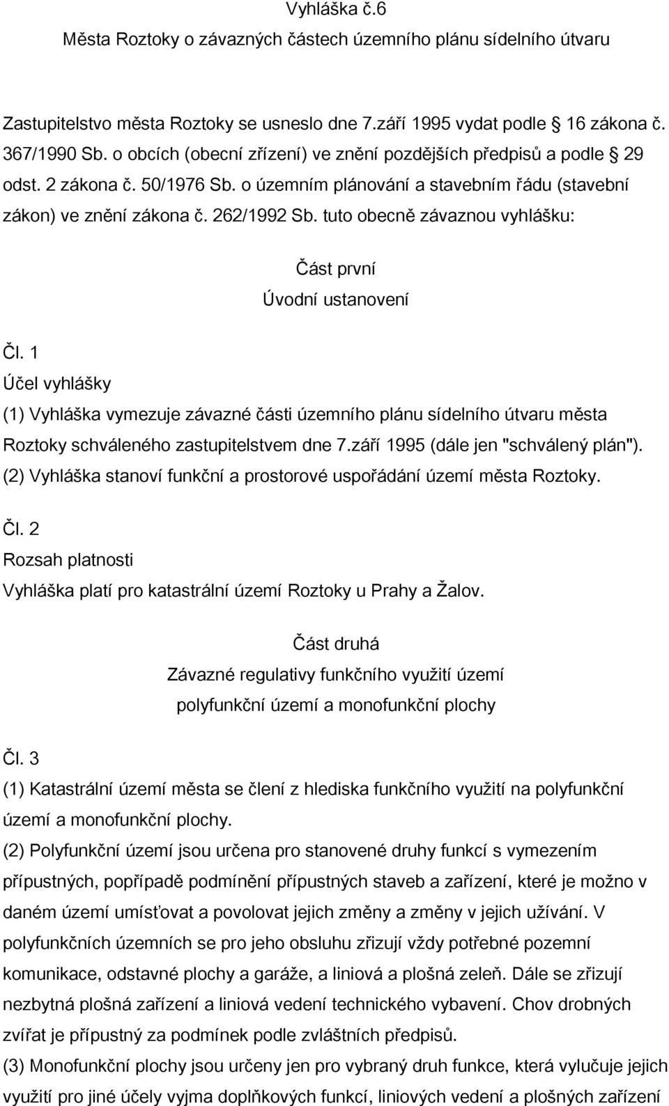 tuto obecně závaznou vyhlášku: Část první Úvodní ustanovení Čl. 1 Účel vyhlášky (1) Vyhláška vymezuje závazné části územního plánu sídelního útvaru města Roztoky schváleného zastupitelstvem dne 7.