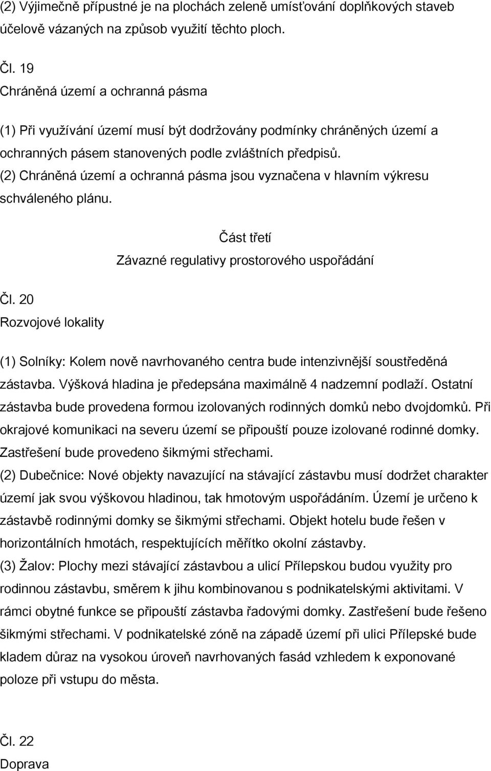 (2) Chráněná území a ochranná pásma jsou vyznačena v hlavním výkresu schváleného plánu. Část třetí Závazné regulativy prostorového uspořádání Čl.