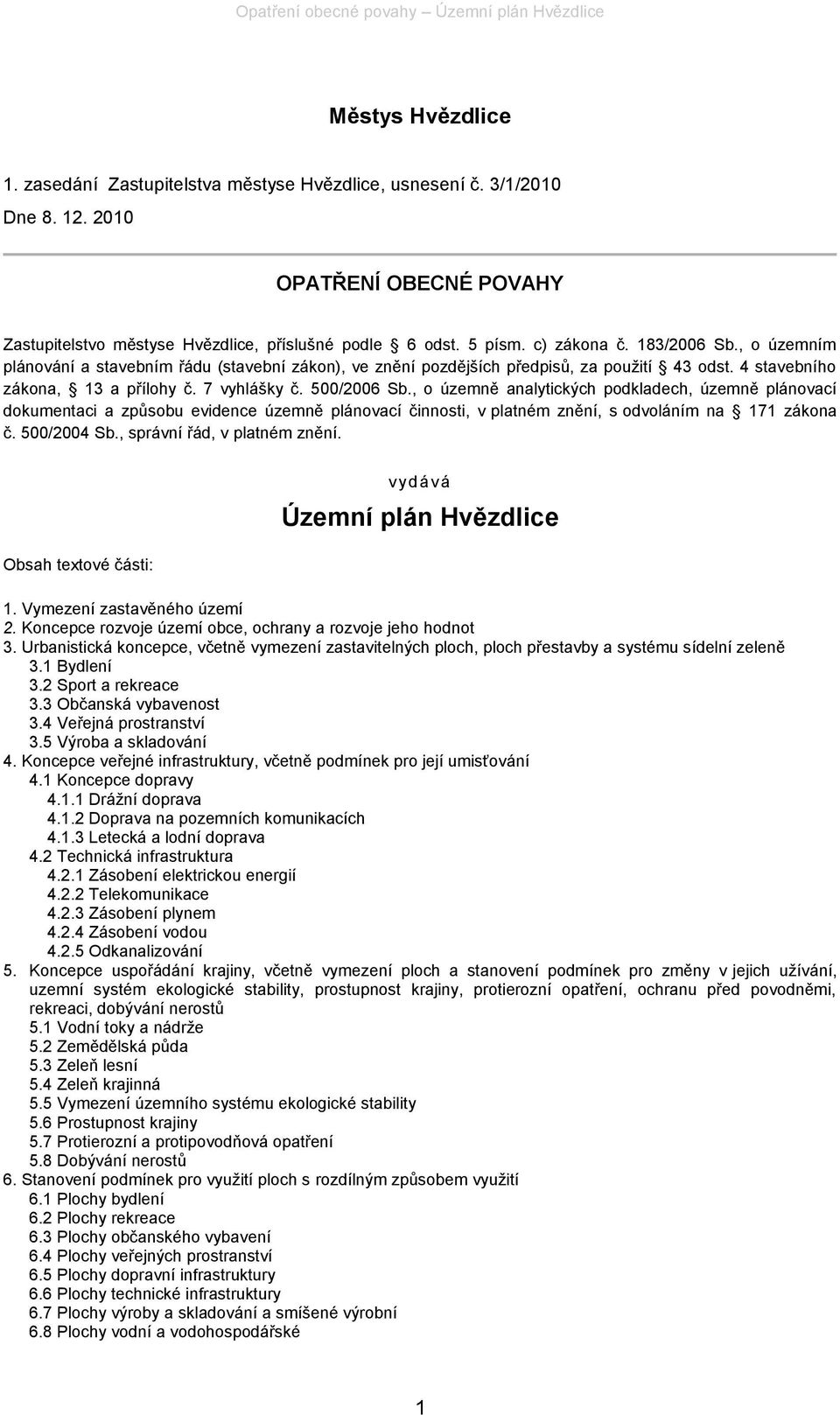 , o územně analytických podkladech, územně plánovací dokumentaci a způsobu evidence územně plánovací činnosti, v platném znění, s odvoláním na 171 zákona č. 500/2004 Sb., správní řád, v platném znění.