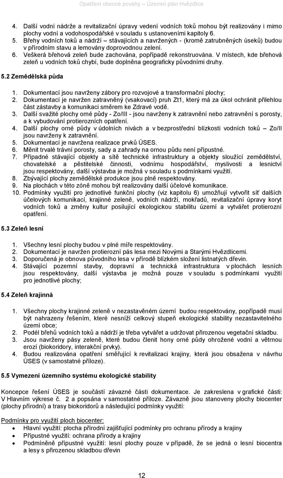 Veškerá břehová zeleň bude zachována, popřípadě rekonstruována. V místech, kde břehová zeleň u vodních toků chybí, bude doplněna geograficky původními druhy. 5.2 Zemědělská půda 1.