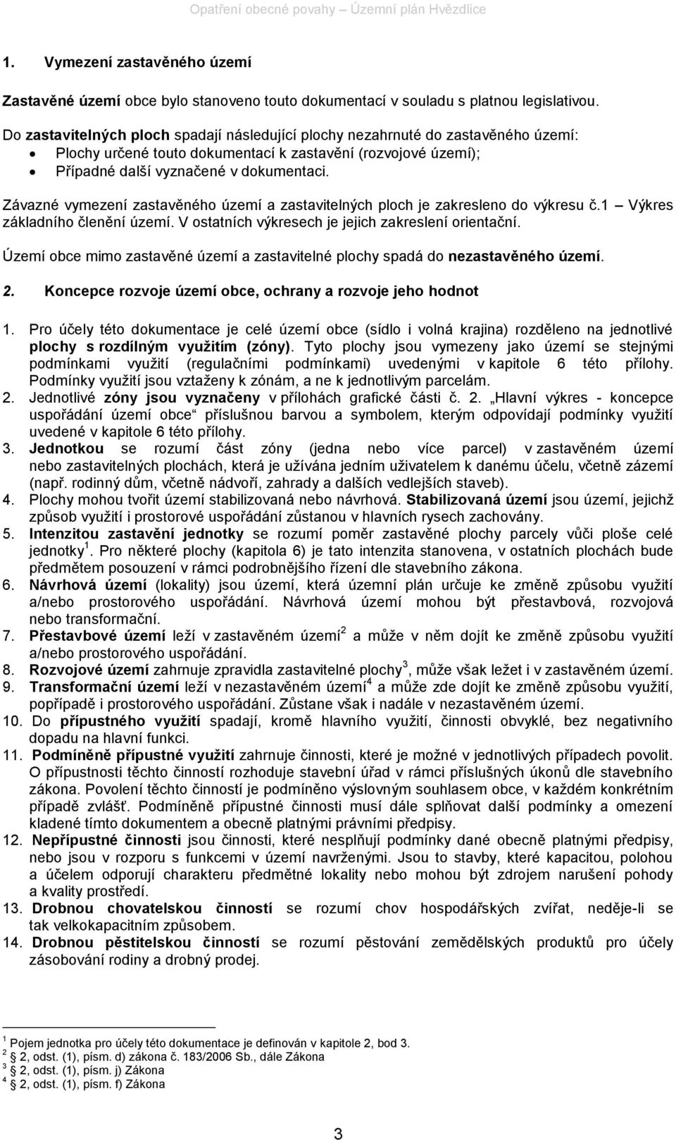 Závazné vymezení zastavěného území a zastavitelných ploch je zakresleno do výkresu č.1 Výkres základního členění území. V ostatních výkresech je jejich zakreslení orientační.