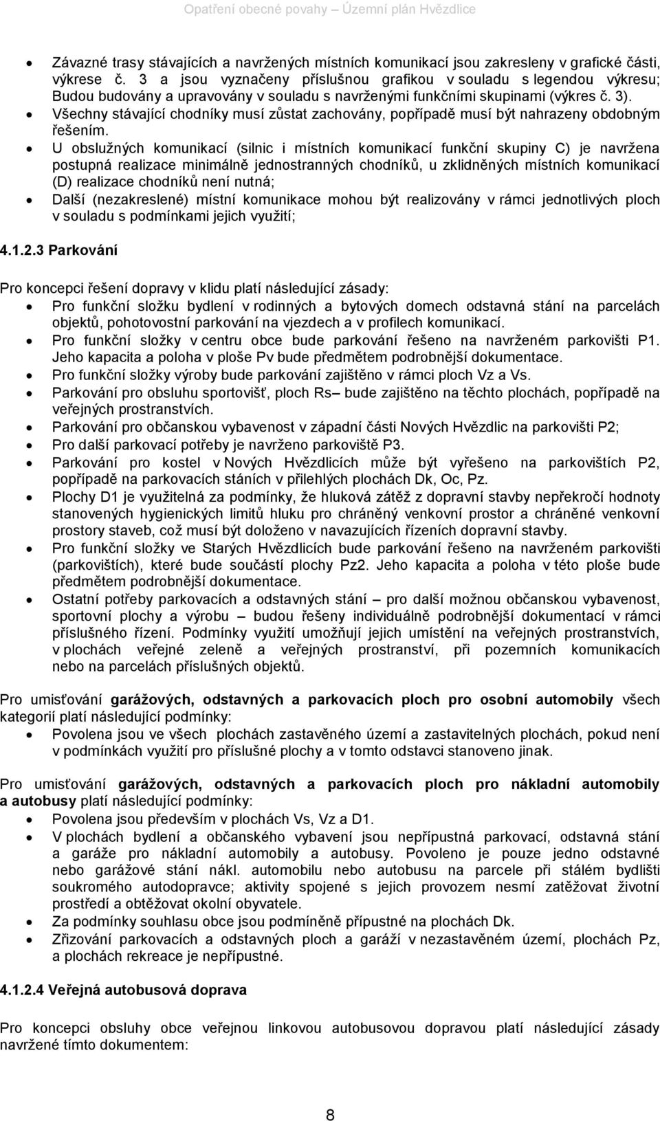 Všechny stávající chodníky musí zůstat zachovány, popřípadě musí být nahrazeny obdobným řešením.