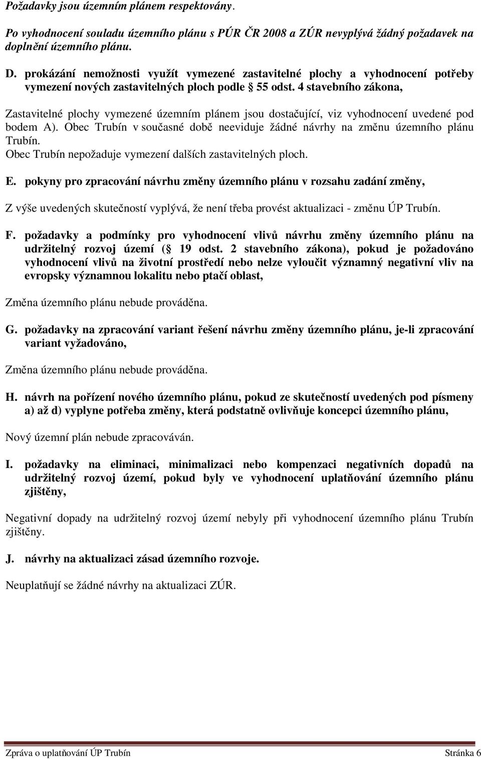 4 stavebního zákona, Zastavitelné plochy vymezené územním plánem jsou dostačující, viz vyhodnocení uvedené pod bodem A).