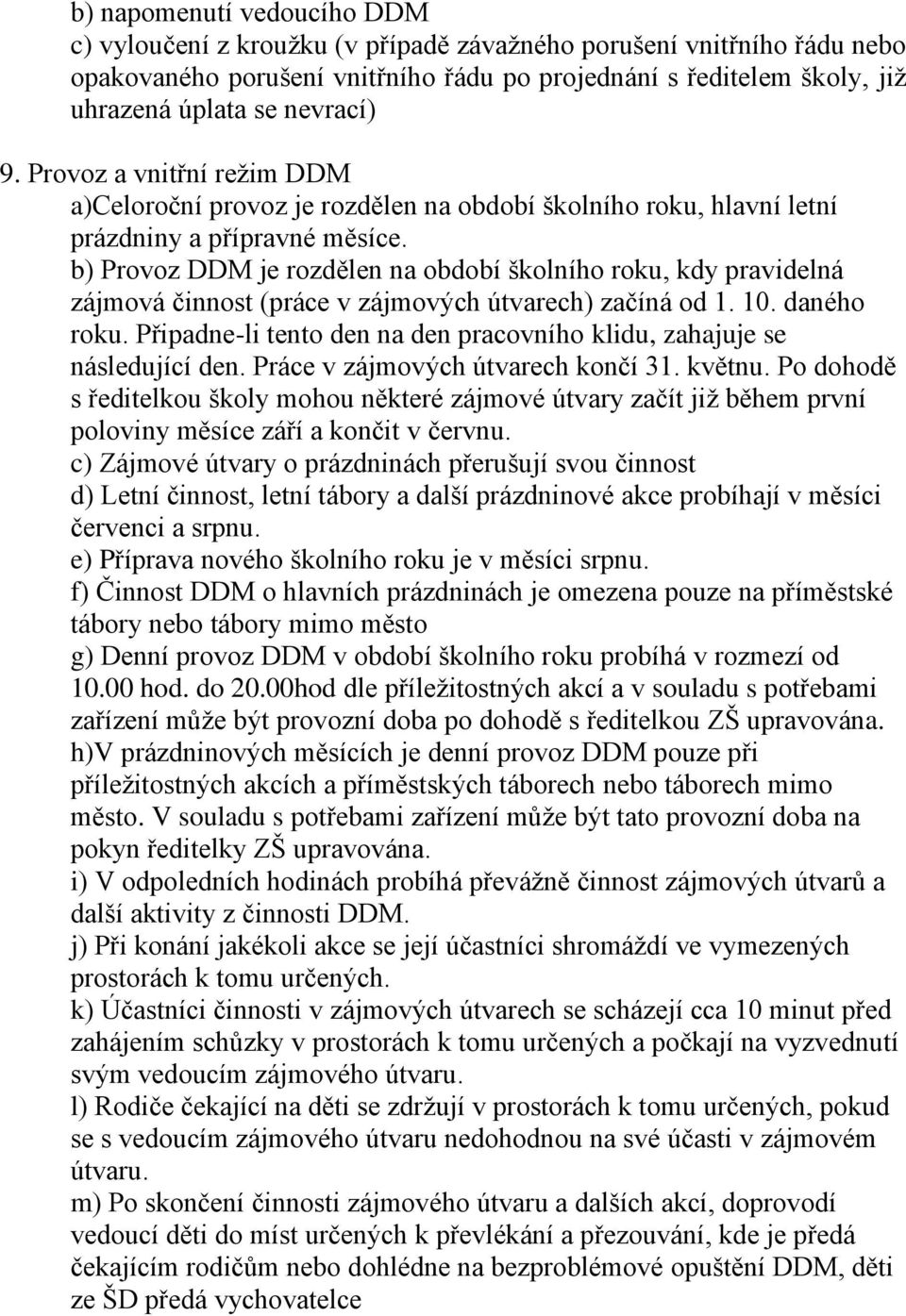 b) Provoz DDM je rozdělen na období školního roku, kdy pravidelná zájmová činnost (práce v zájmových útvarech) začíná od 1. 10. daného roku.