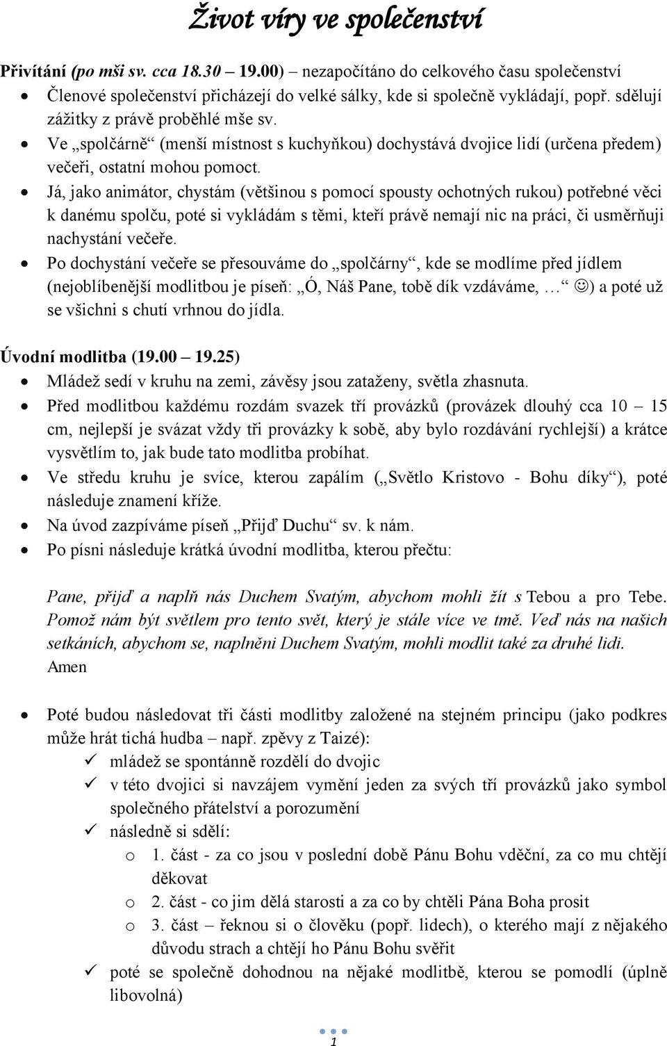 Já, jako animátor, chystám (většinou s pomocí spousty ochotných rukou) potřebné věci k danému spolču, poté si vykládám s těmi, kteří právě nemají nic na práci, či usměrňuji nachystání večeře.