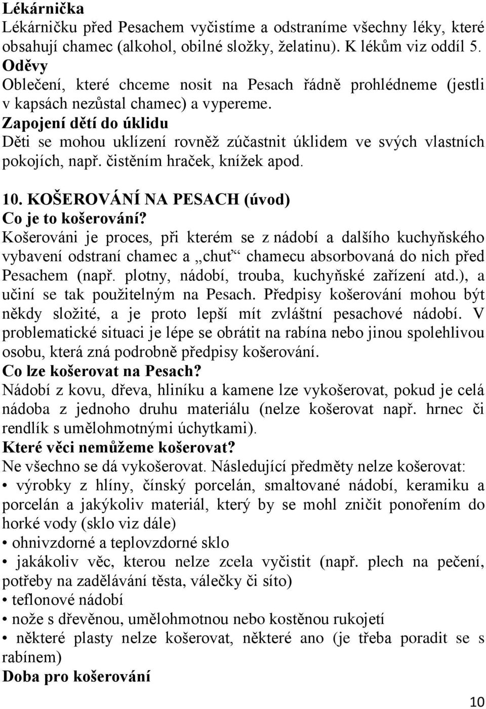 Zapojení dětí do úklidu Děti se mohou uklízení rovněž zúčastnit úklidem ve svých vlastních pokojích, např. čistěním hraček, knížek apod. 10. KOŠEROVÁNÍ NA PESACH (úvod) Co je to košerování?