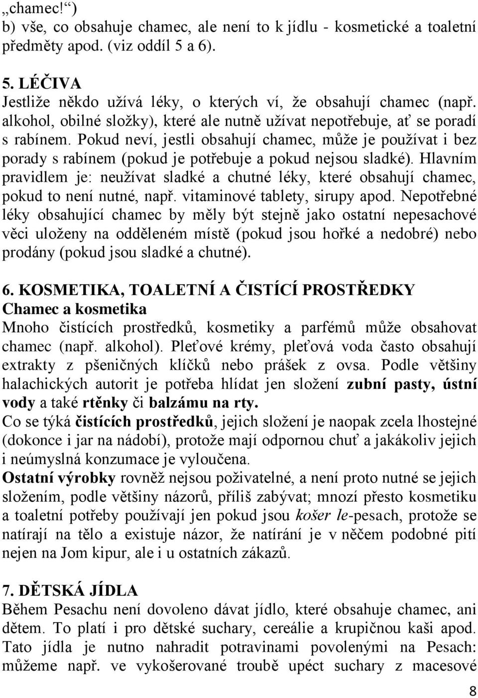 Pokud neví, jestli obsahují chamec, může je používat i bez porady s rabínem (pokud je potřebuje a pokud nejsou sladké).