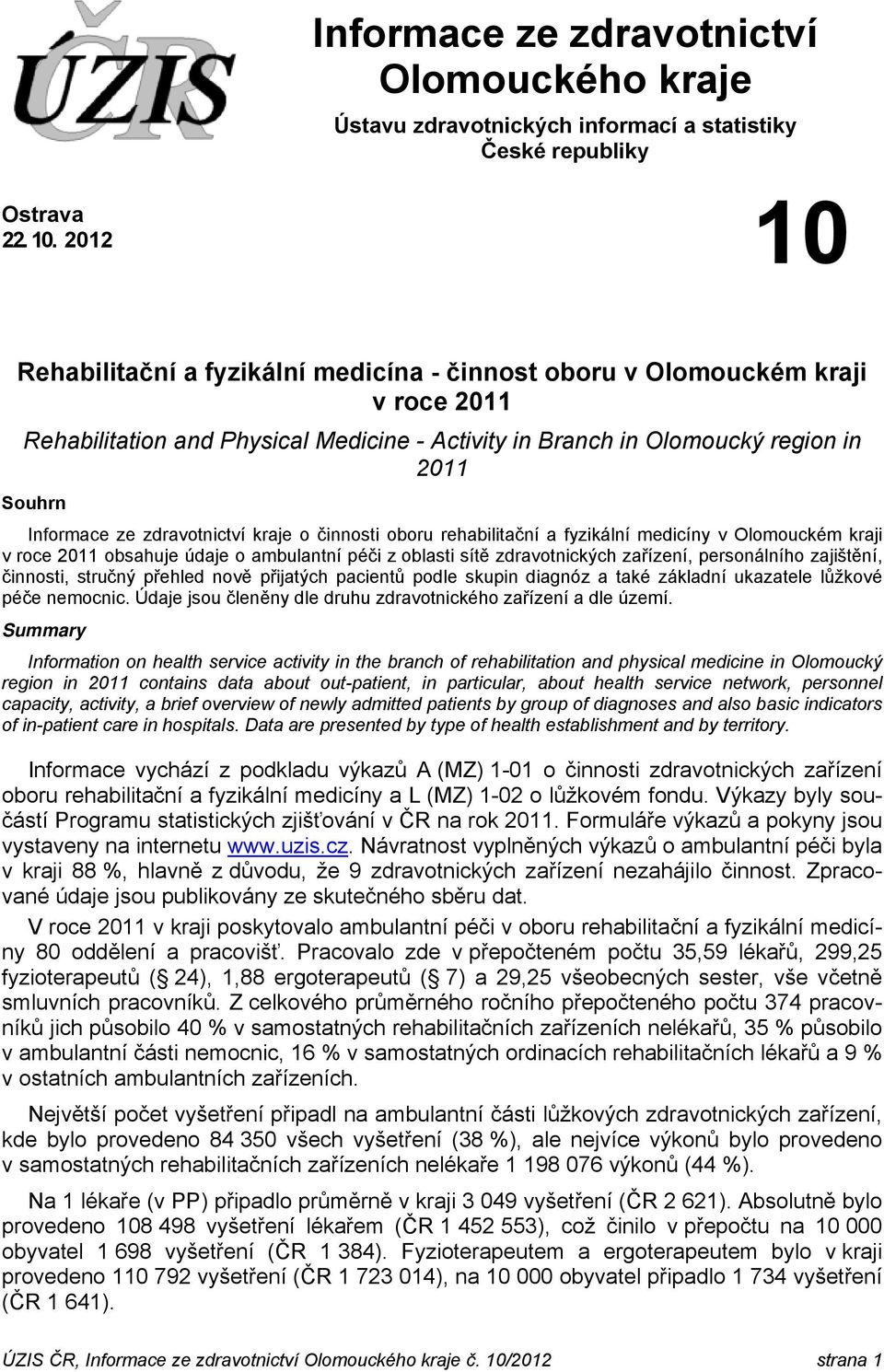 2012 Rehabilitační a fyzikální medicína - činnost oboru v Olomouckém kraji v roce 2011 Rehabilitation and Physical Medicine - Activity in Branch in Olomoucký region in 2011 Souhrn Informace ze