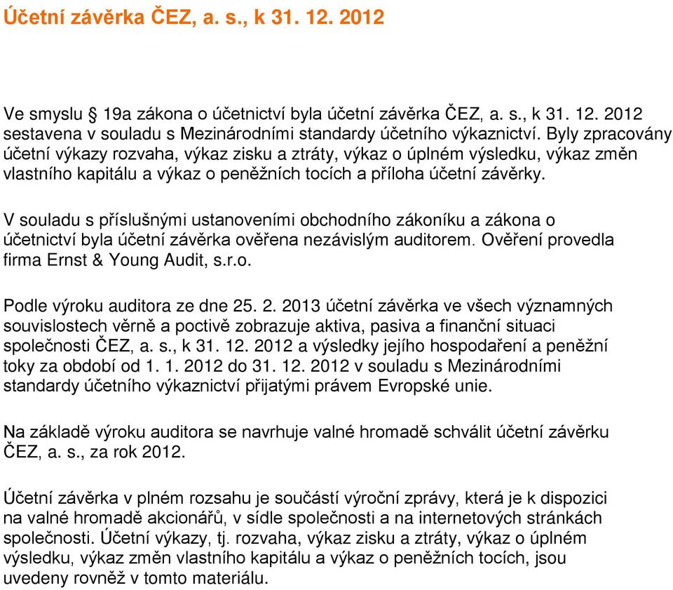 V souladu s příslušnými ustanoveními obchodního zákoníku a zákona o účetnictví byla účetní závěrka ověřena nezávislým auditorem. Ověření provedla firma Ernst & Young Audit, s.r.o. Podle výroku auditora ze dne 25.