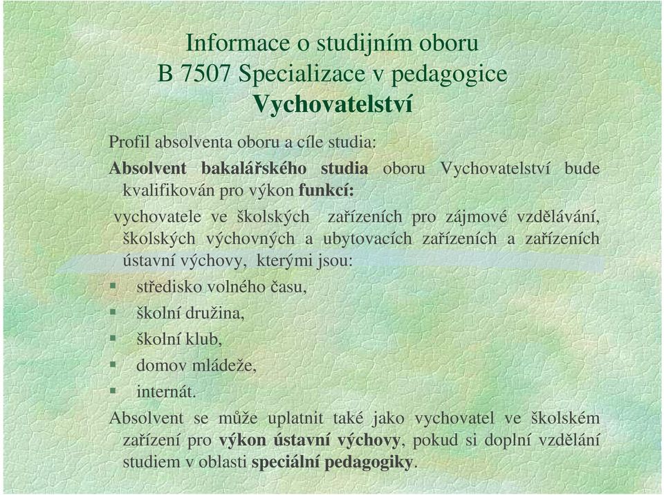 ubytovacích zařízeních a zařízeních ústavní výchovy, kterými jsou: středisko volného času, školní družina, školní klub, domov mládeže, internát.