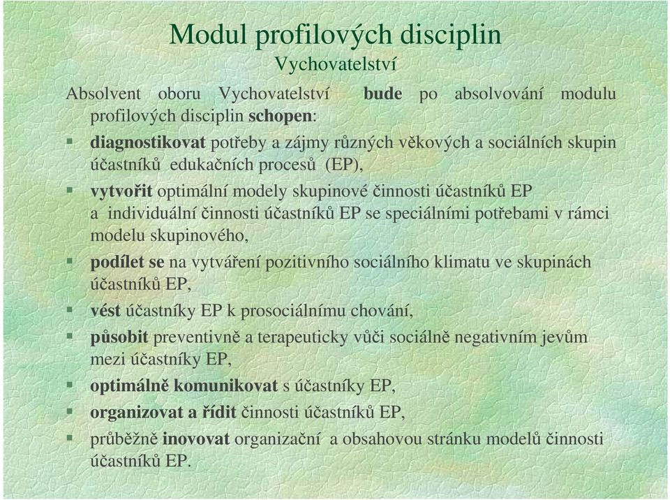 skupinového, podílet se na vytváření pozitivního sociálního klimatu ve skupinách účastníků EP, vést účastníky EP k prosociálnímu chování, působit preventivně a terapeuticky vůči sociálně