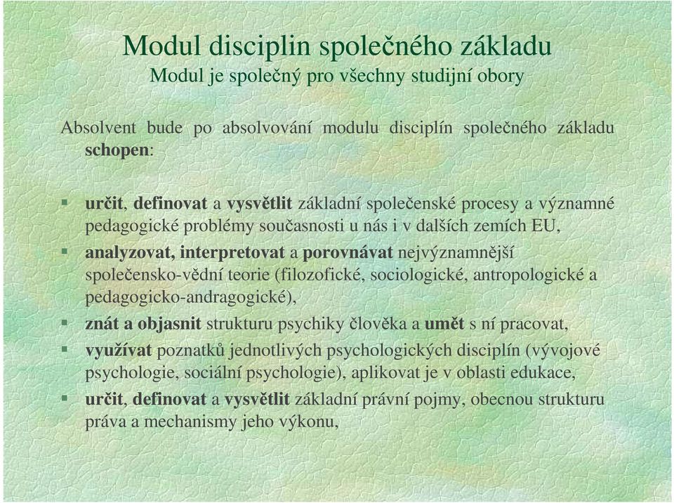 (filozofické, sociologické, antropologické a pedagogicko-andragogické), znát a objasnit strukturu psychiky člověka a umět s ní pracovat, využívat poznatků jednotlivých psychologických