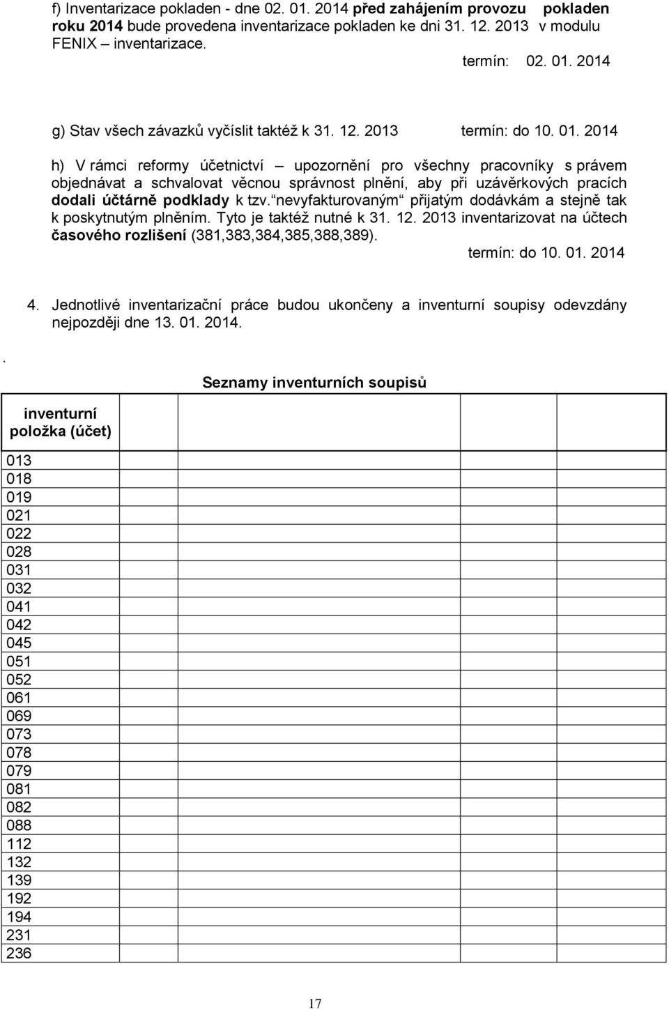 2014 h) V rámci reformy účetnictví upozornění pro všechny pracovníky s právem objednávat a schvalovat věcnou správnost plnění, aby při uzávěrkových pracích dodali účtárně podklady k tzv.