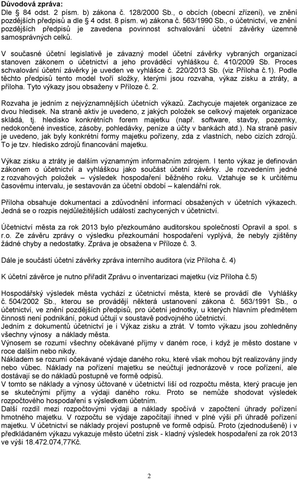 V současné účetní legislativě je závazný model účetní závěrky vybraných organizací stanoven zákonem o účetnictví a jeho prováděcí vyhláškou č. 410/2009 Sb.