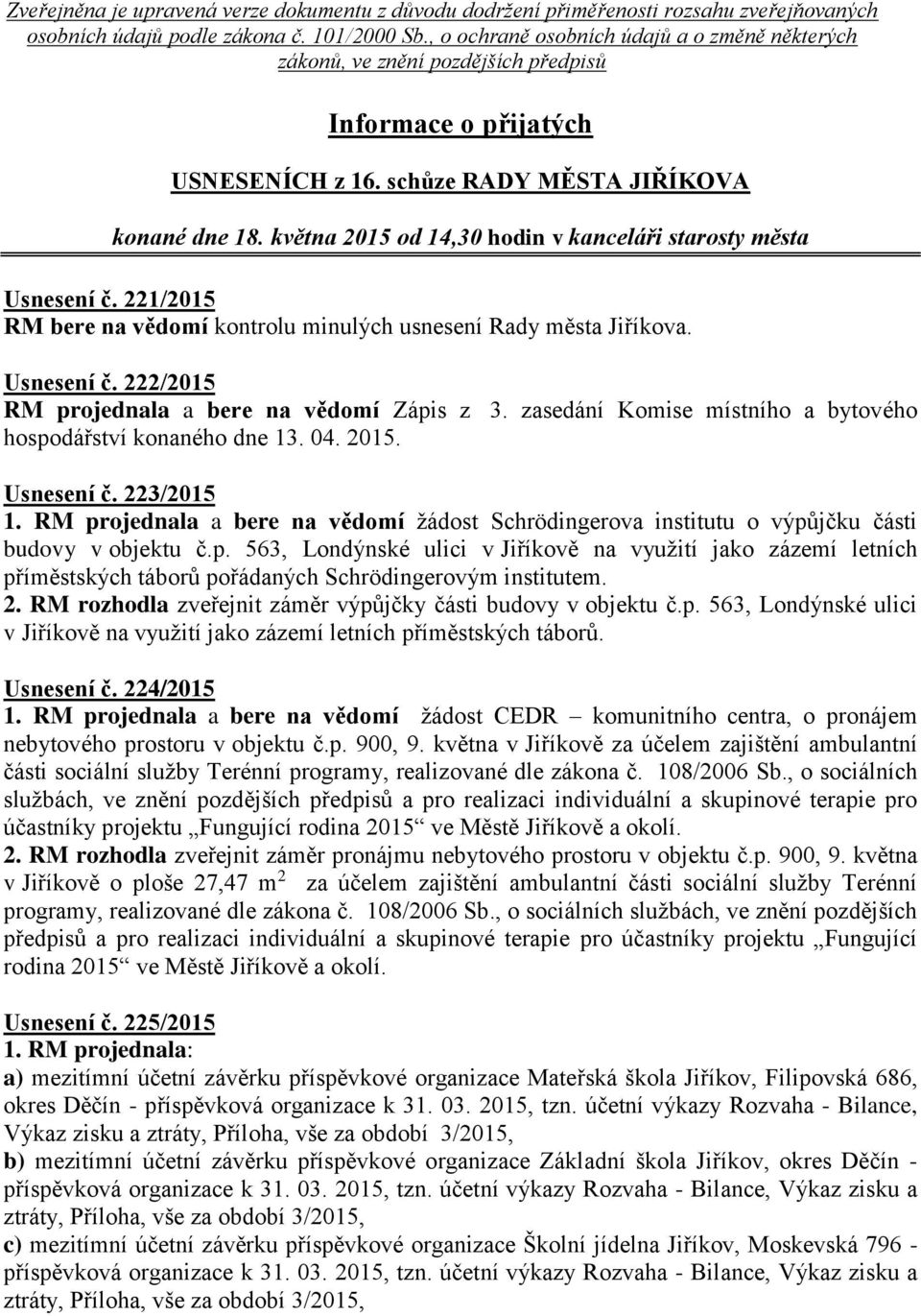 května 2015 od 14,30 hodin v kanceláři starosty města Usnesení č. 221/2015 RM bere na vědomí kontrolu minulých usnesení Rady města Jiříkova. Usnesení č. 222/2015 RM projednala a bere na vědomí Zápis z 3.