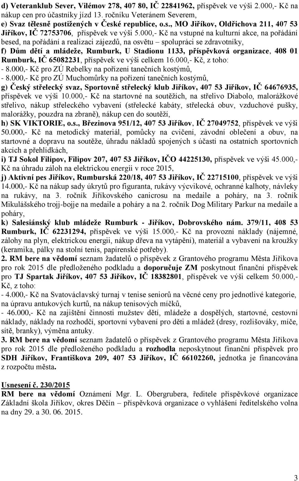 408 01 Rumburk, IČ 65082231, příspěvek ve výši celkem 16.000,- Kč, z toho: - 8.000,- Kč pro ZÚ Rebelky na pořízení tanečních kostýmů, - 8.