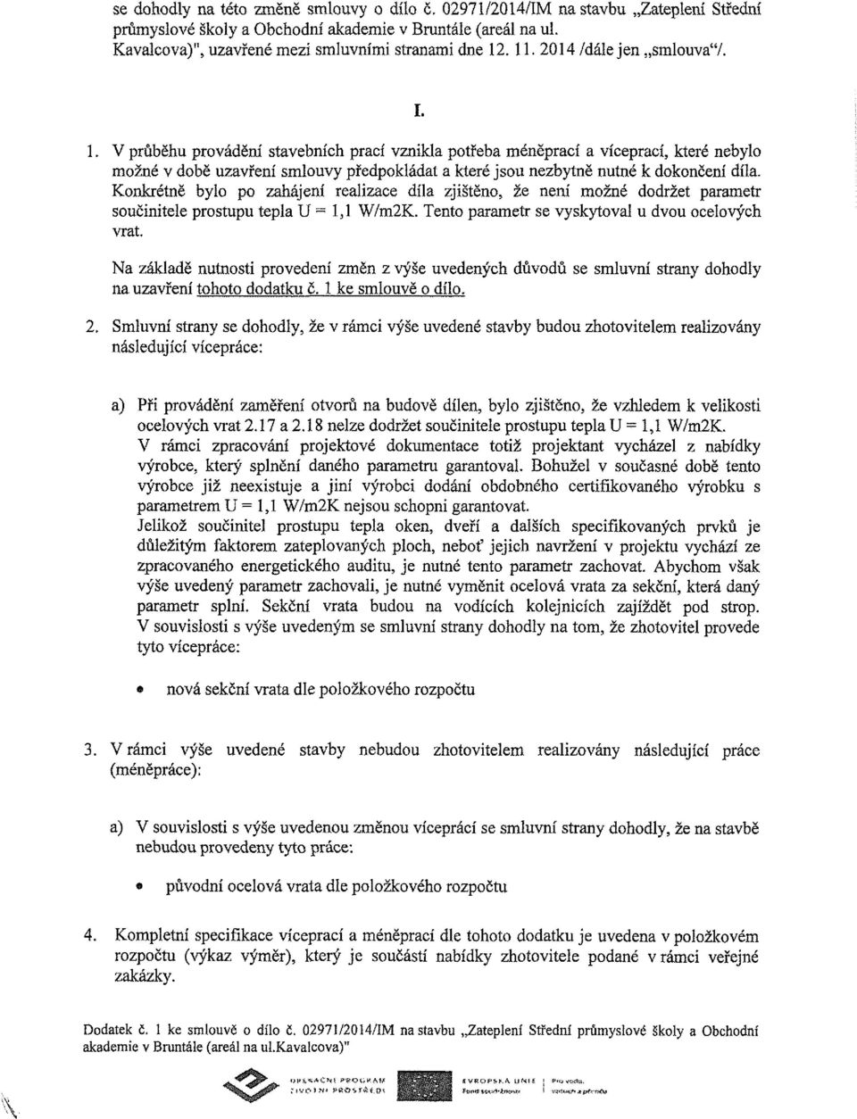 Knkrétně byl p zhájení relize díl zjištěn, že není mžné ddržet prmetr sučinitele prstupu tepl U = 1,1 W/m2K. Tent prmetr se vyskytvl u dvu elvýh vrt.