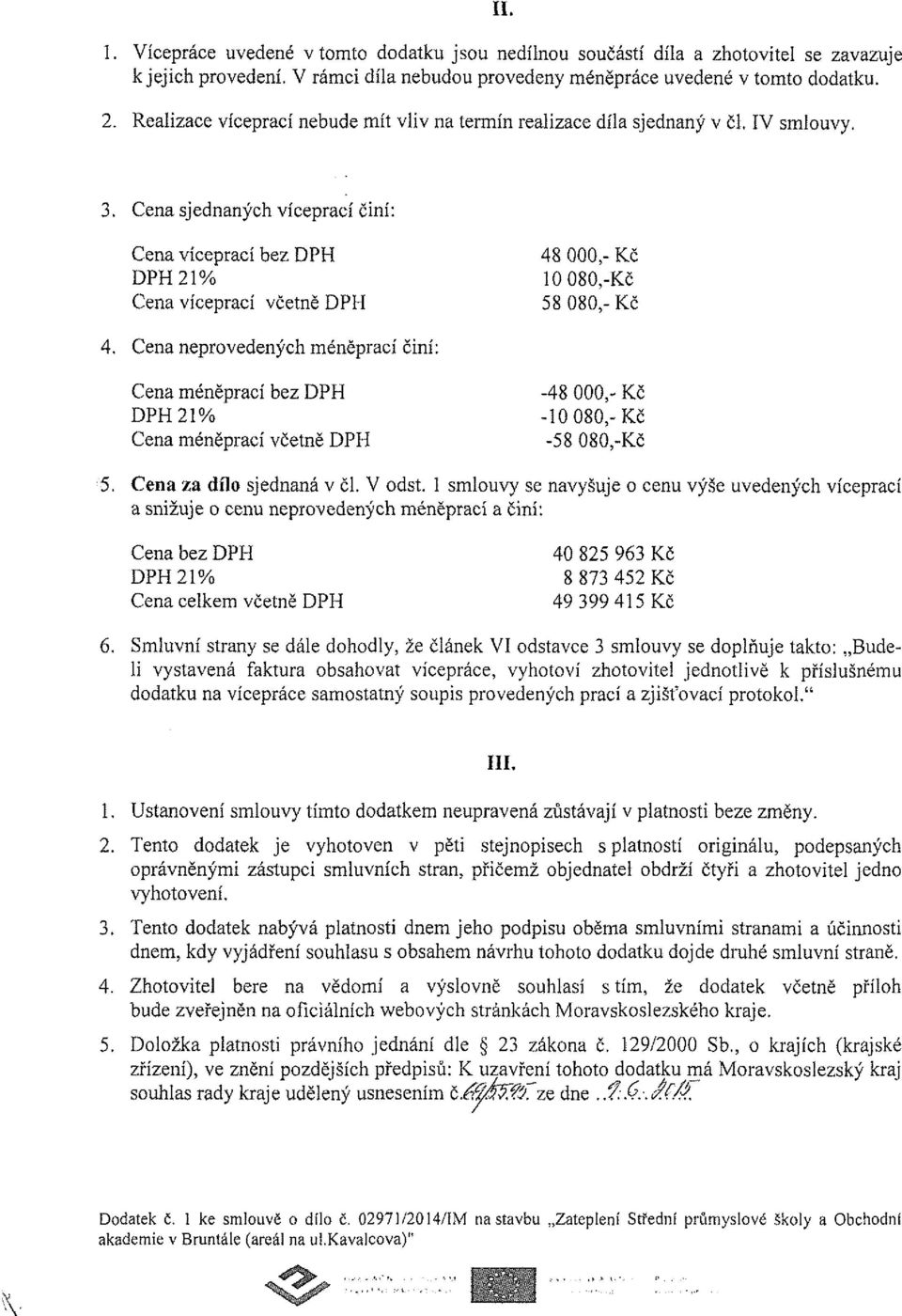 Cen neprvedenýh méněprí činí: Cen méněprí bez DPH Cen méněprí včetně DPH -48 0,- Kč -10 080,-Kč -58 080,~Kč 5. Cen z díl sjednná v čl. V dst.