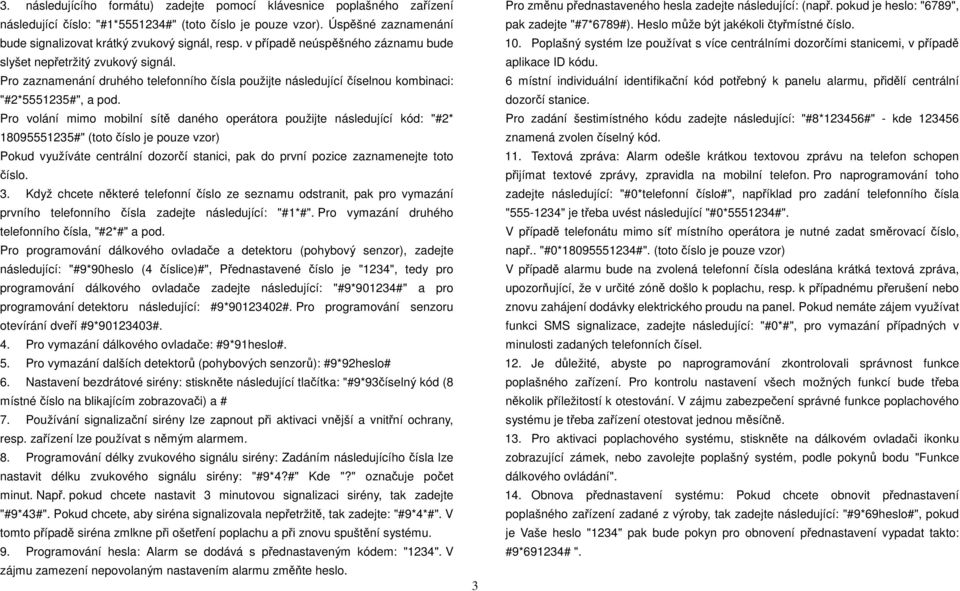 Pro volání mimo mobilní sítě daného operátora použijte následující kód: "#2* 18095551235#" (toto číslo je pouze vzor) Pokud využíváte centrální dozorčí stanici, pak do první pozice zaznamenejte toto