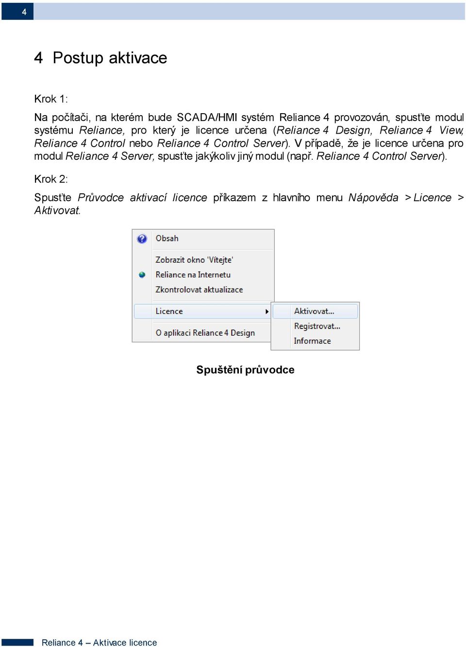Server). V případě, že je licence určena pro modul Reliance 4 Server, spusťte jakýkoliv jiný modul (např.