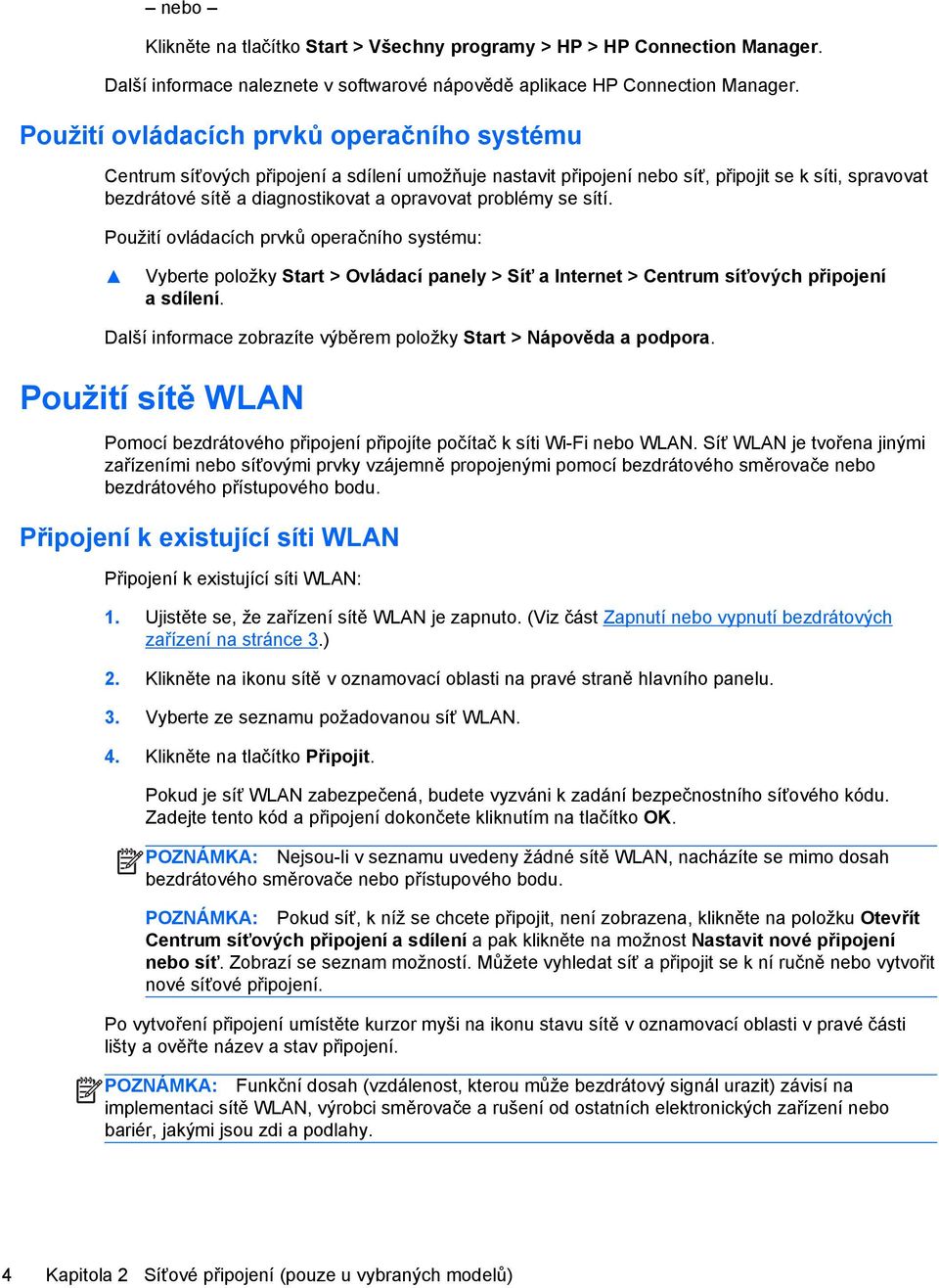 problémy se sítí. Použití ovládacích prvků operačního systému: Vyberte položky Start > Ovládací panely > Síť a Internet > Centrum síťových připojení a sdílení.