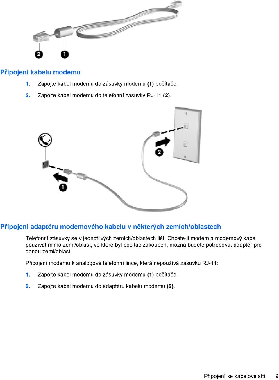 Chcete-li modem a modemový kabel používat mimo zemi/oblast, ve které byl počítač zakoupen, možná budete potřebovat adaptér pro danou zemi/oblast.