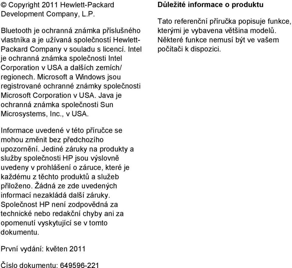 Java je ochranná známka společnosti Sun Microsystems, Inc., v USA. Důležité informace o produktu Tato referenční příručka popisuje funkce, kterými je vybavena většina modelů.