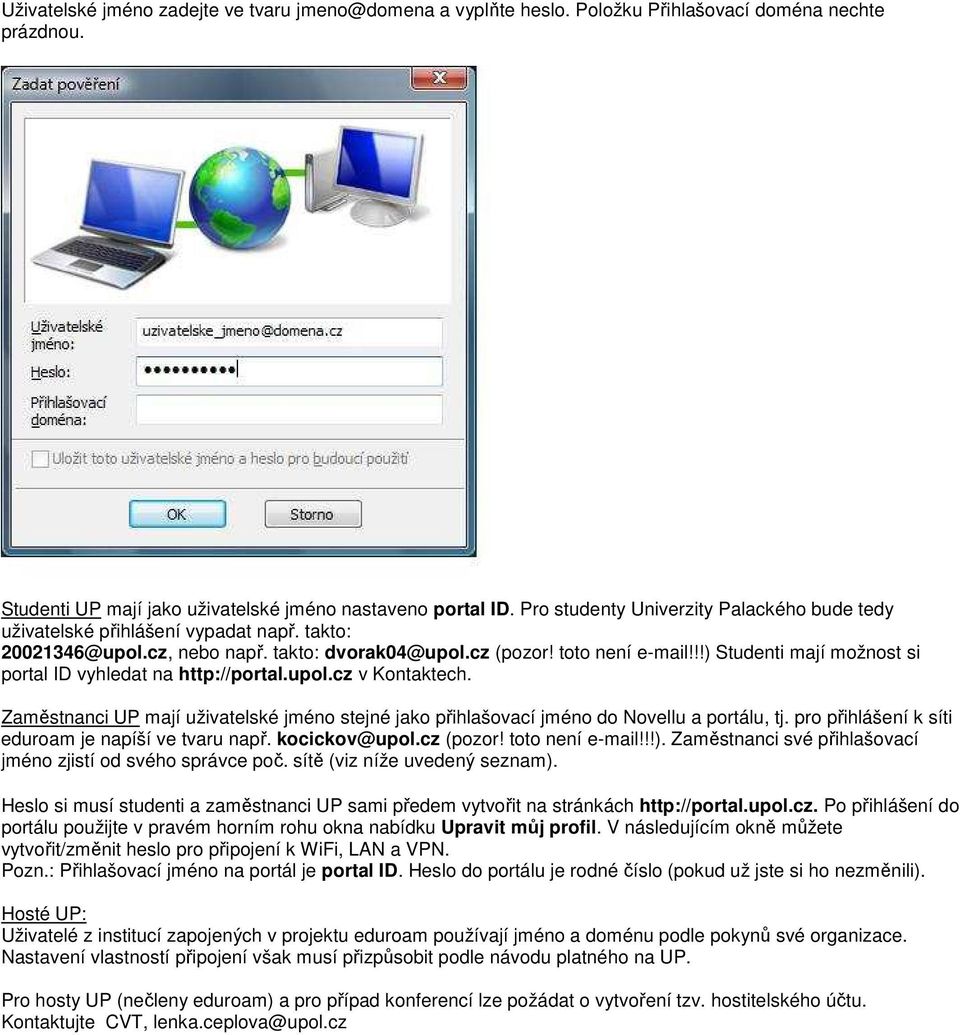 !!) Studenti mají možnost si portal ID vyhledat na http://portal.upol.cz v Kontaktech. Zaměstnanci UP mají uživatelské jméno stejné jako přihlašovací jméno do Novellu a portálu, tj.